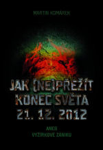 Jak (ne)přežít konec světa 21. 12. 2012 aneb Vyžírkové zániku