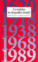 Co kdyby to dopadlo jinak?: Křižovatky českých dějin